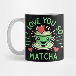 I Love You So Matcha For Valentines And Lovers Of Green Tea Mug